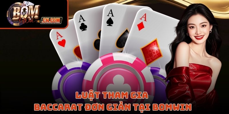 Luật tham gia Baccarat đơn giản tại Bomwin