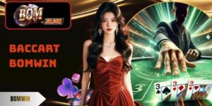 Baccarat Bomwin - Chiến Thuật Cược Game Ăn Thưởng Nhanh