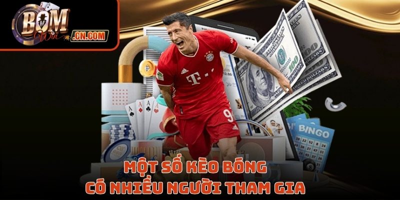 Một số kèo bóng có nhiều người tham gia