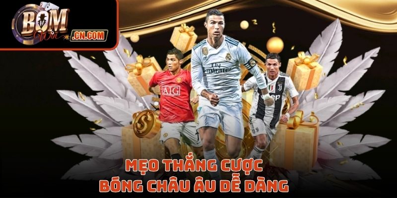 Mẹo thắng cược bóng Châu Âu dễ dàng 