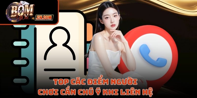Top các điểm người chơi cần chú ý khi liên hệ