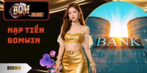 Nạp Tiền Bomwin - Hướng Dẫn Thao Tác Cực Đơn Giản Cho Newbie