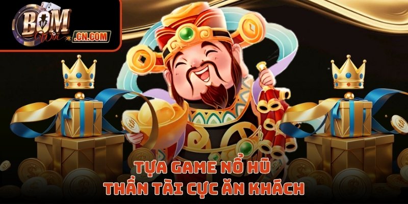 Tựa game nổ hũ thần tài cực ăn khách