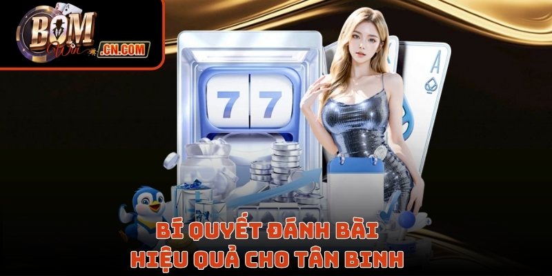 Bí quyết đánh bài hiệu quả cho tân binh