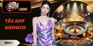 Tải App Bomwin - Trải Nghiệm Giải Trí Trọn Vẹn Trên Mobile 